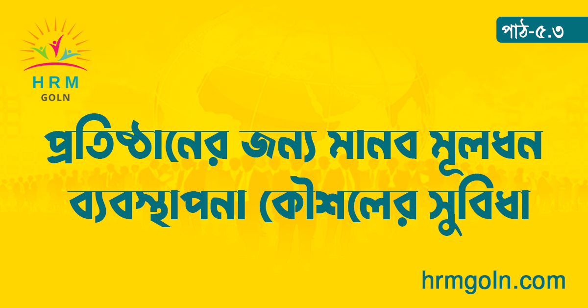 প্রতিষ্ঠানের জন্য মানব মূলধন ব্যবস্থাপনা কৌশলের সুবিধা